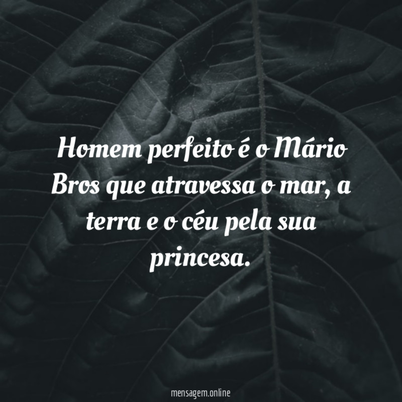 Homem perfeito é o Mário Bros que atravessa o mar