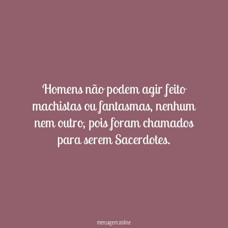 Homens não podem agir feito machistas ou fantasmas