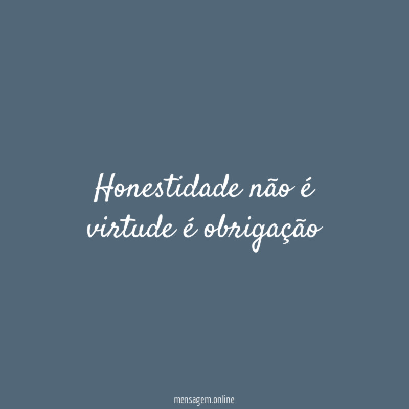 Honestidade não é virtude é obrigação
