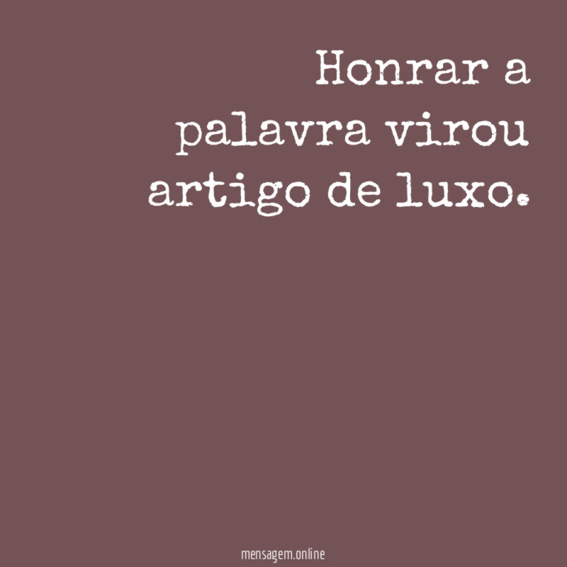 Honrar a palavra virou artigo de luxo