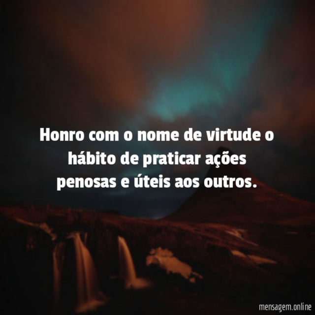 Honro com o nome de virtude o hábito