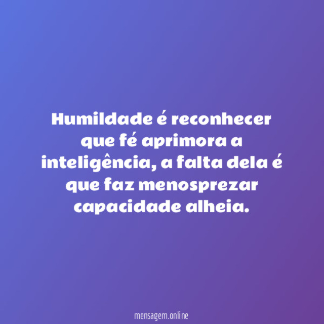 Humildade é reconhecer que fé aprimora a inteligência