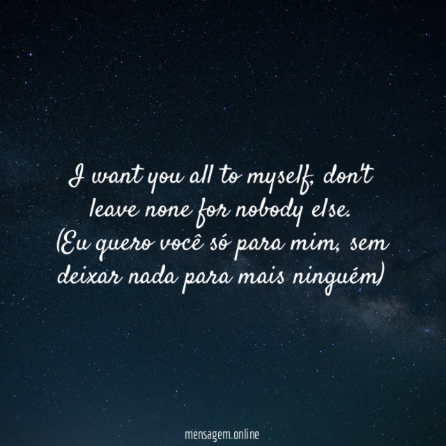 I want you all to myself