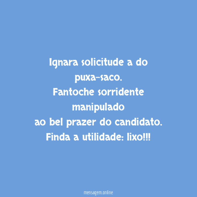 Ignara solicitude a do puxa-saco