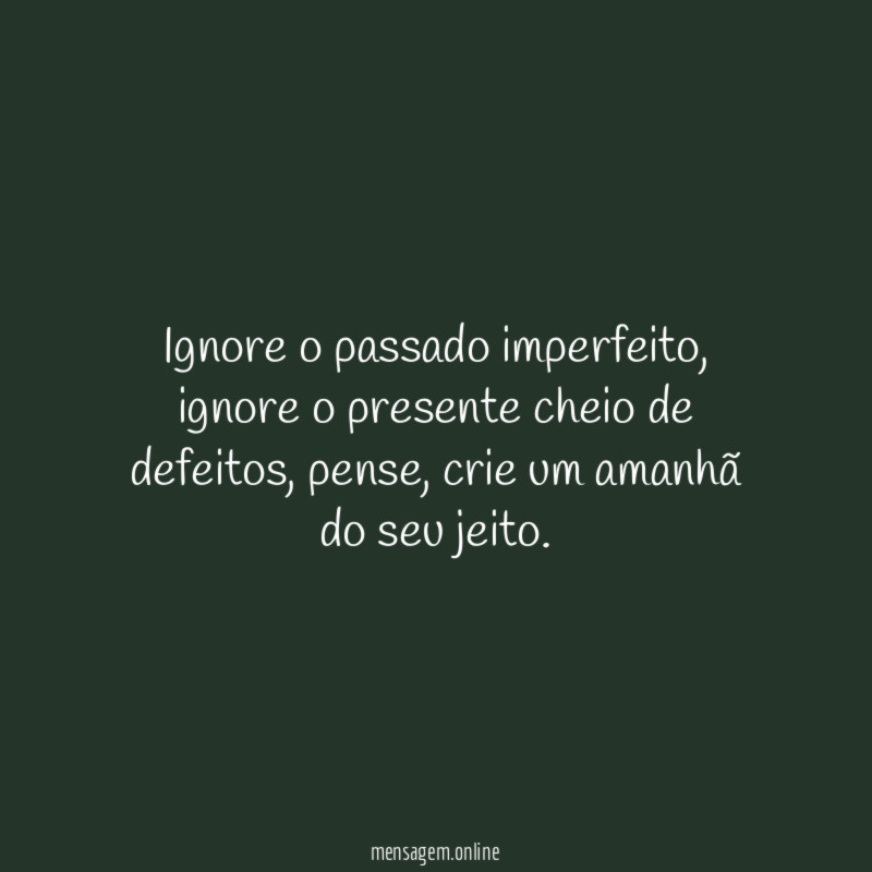 Ignore o passado imperfeito