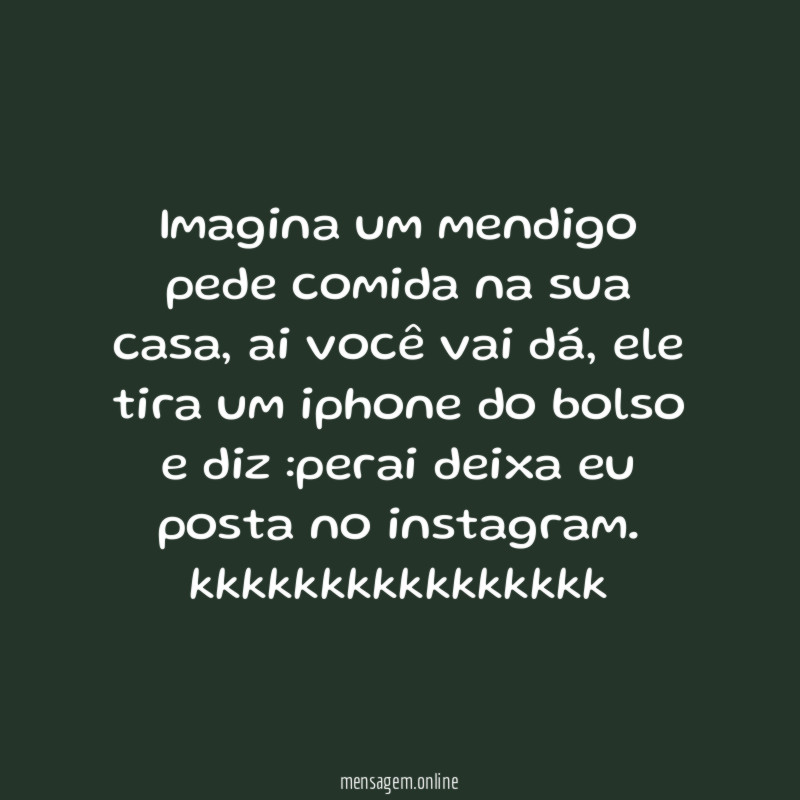 Imagina um mendigo pede comida na sua casa