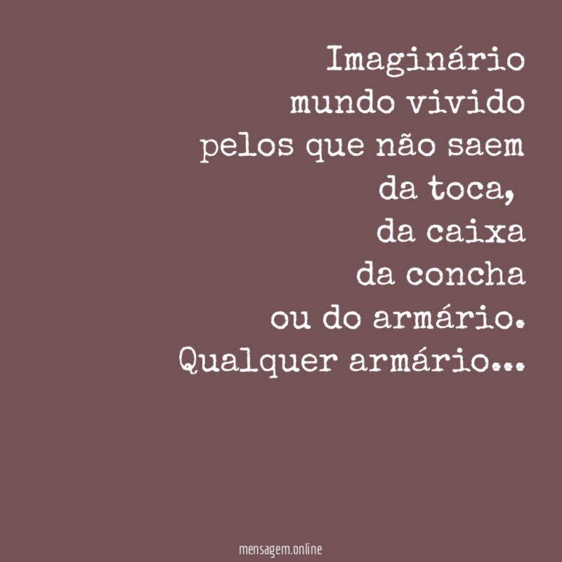 Imaginário mundo vivido pelos que não saem da toca