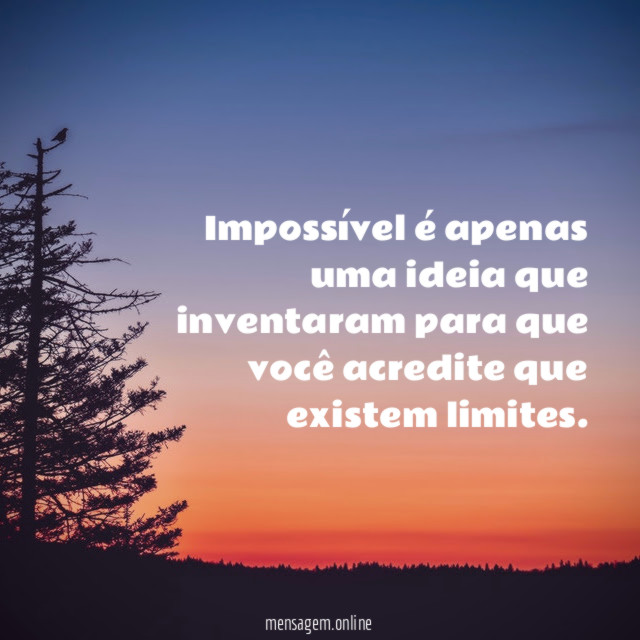 Impossível é apenas uma ideia que inventaram para