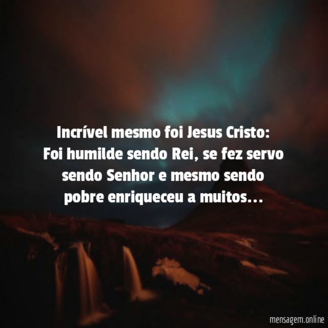 Incrível mesmo foi Jesus Cristo