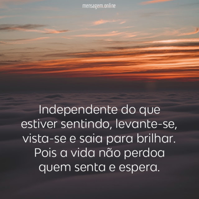 Independente do que estiver sentindo