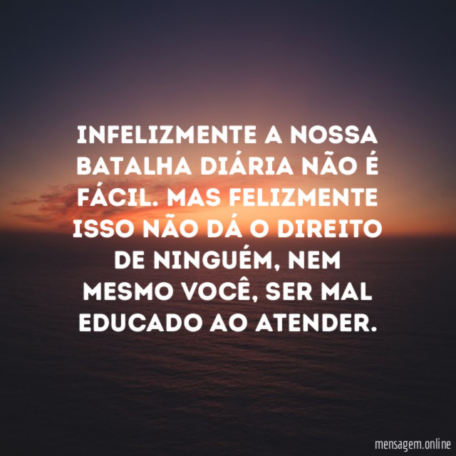 Infelizmente a nossa batalha diária não é fácil