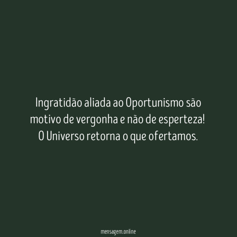 Ingratidão aliada ao Oportunismo são motivo de vergonha