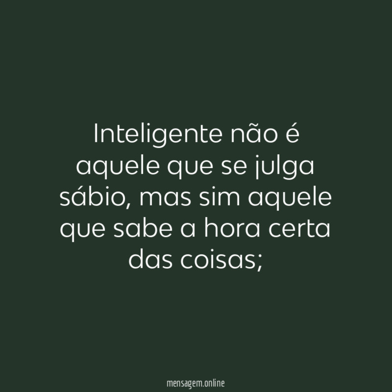 Inteligente não é aquele que se julga sábio
