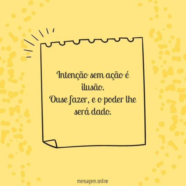 Intenção sem ação é ilusão