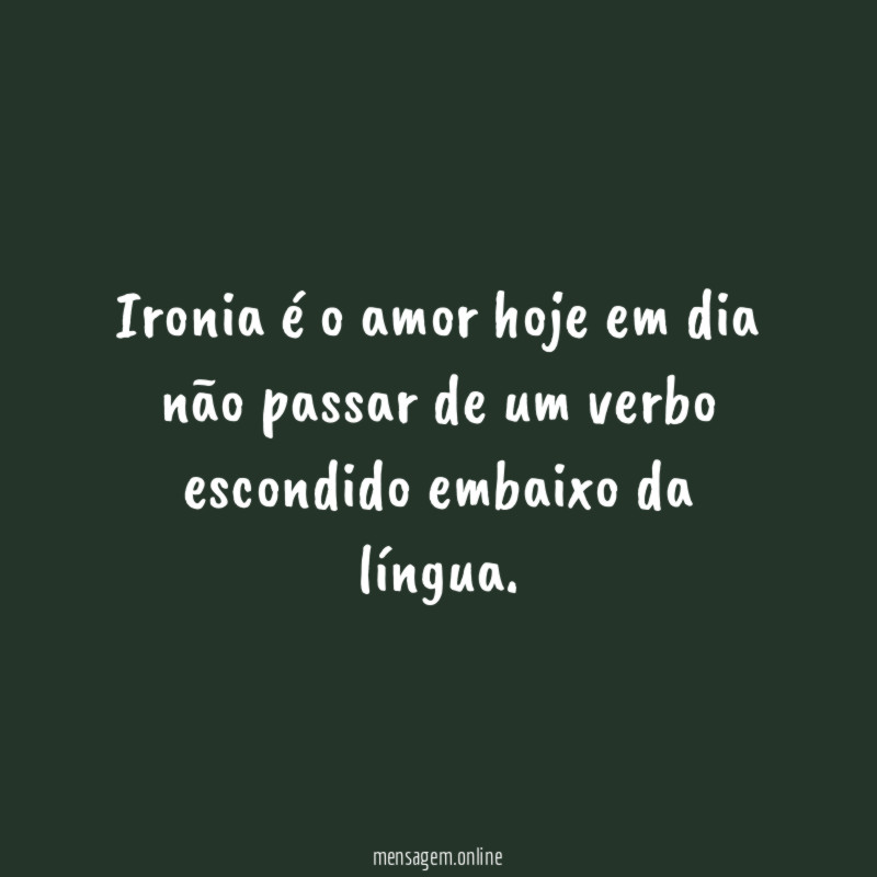 Ironia é o amor hoje em dia não