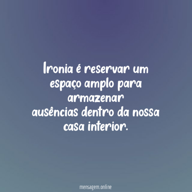 Ironia é reservar um espaço amplo para armazenar ausências