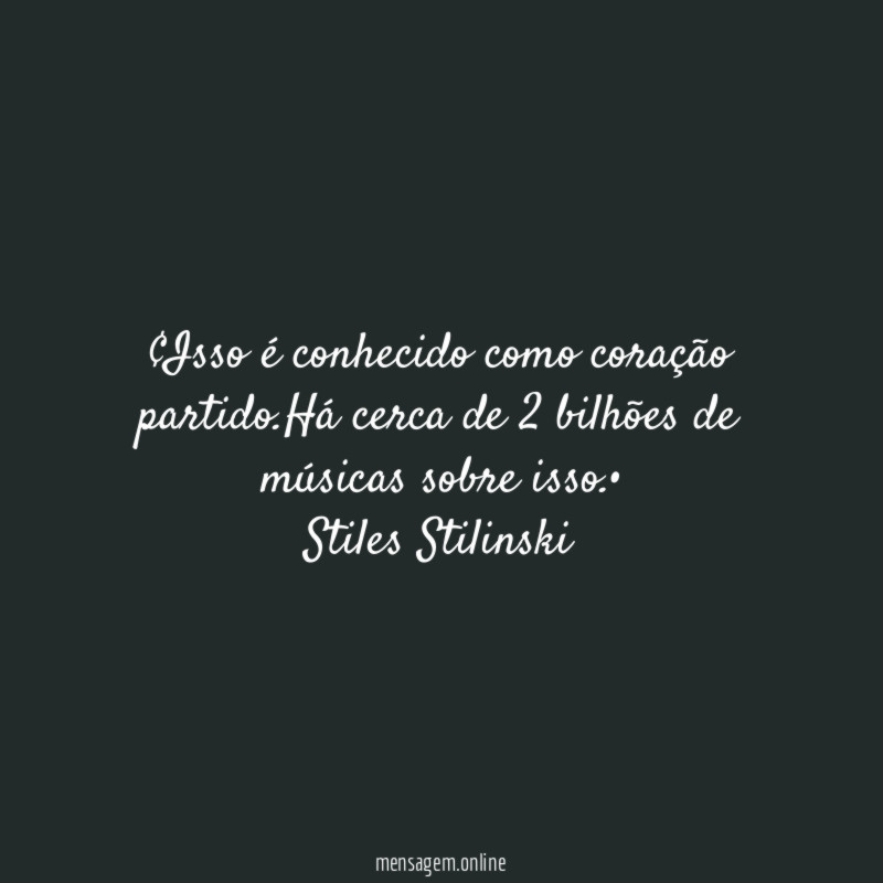 •Isso é conhecido como coração partido.Há cerca de 2 bilhões de músicas sobre isso.•