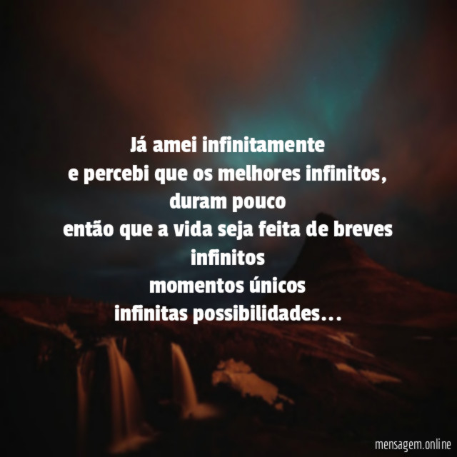 Já amei infinitamente e percebi que os melhores infinitos