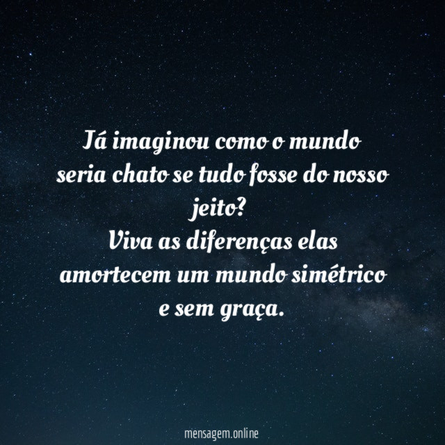 Já imaginou como o mundo seria chato se
