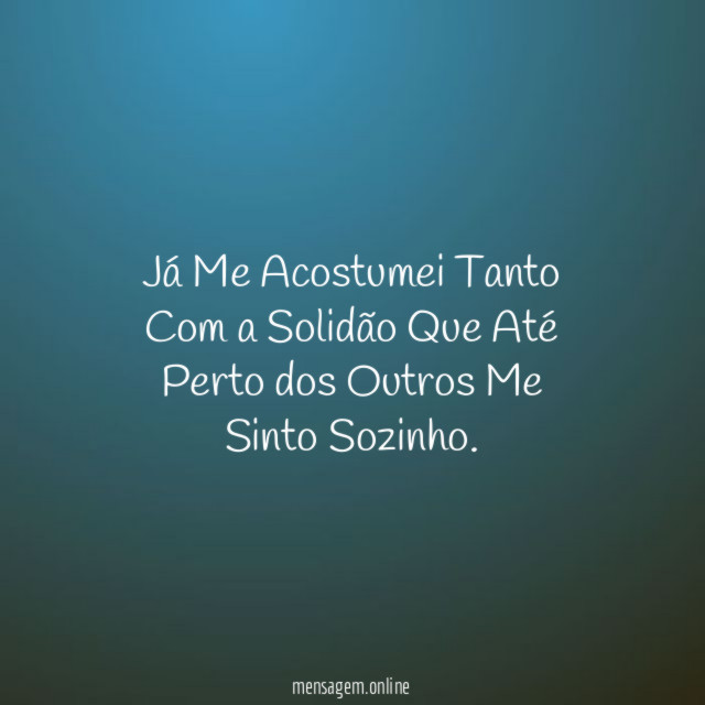Já Me Acostumei Tanto Com a Solidão Que