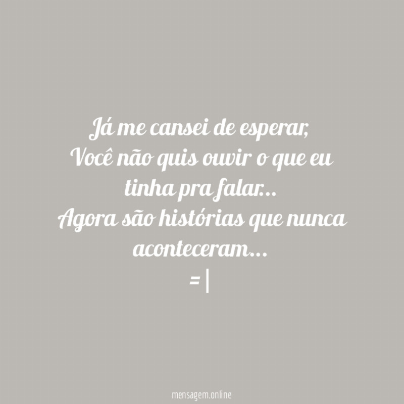 Já me cansei de esperar