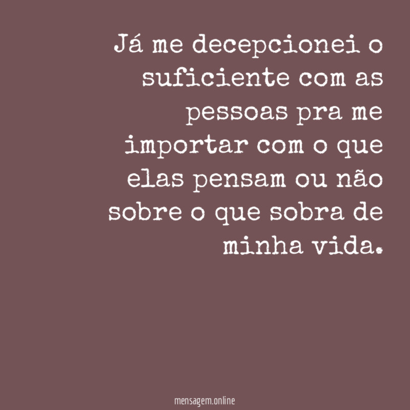 Já me decepcionei o suficiente com as pessoas