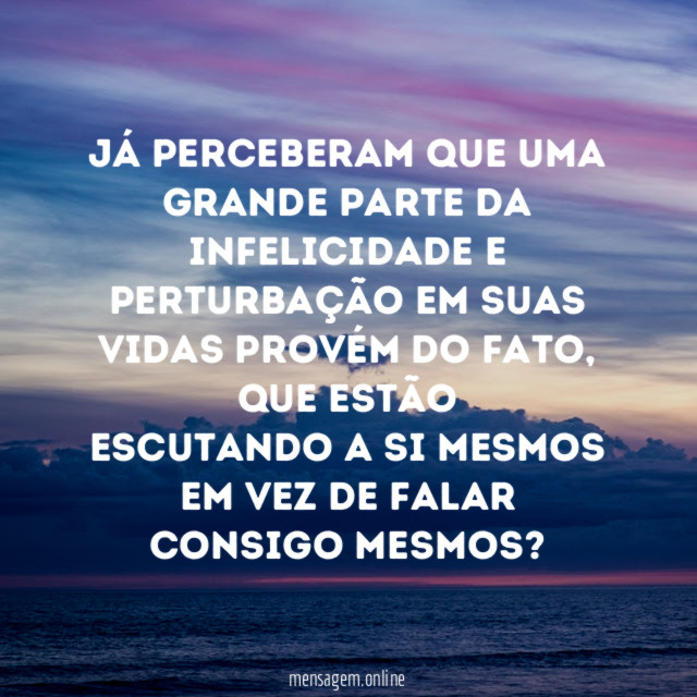 Já perceberam que uma grande parte da infelicidade