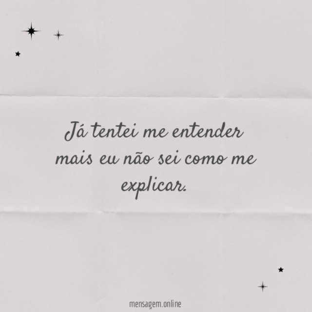 Já tentei me entender mais eu não sei como me explicar
