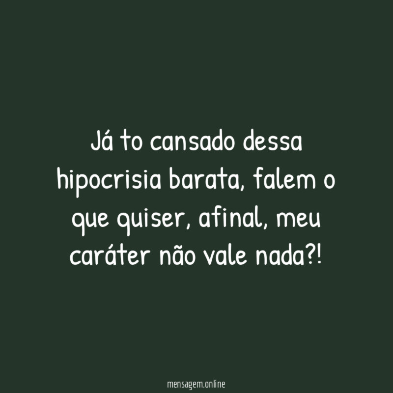 Já to cansado dessa hipocrisia barata