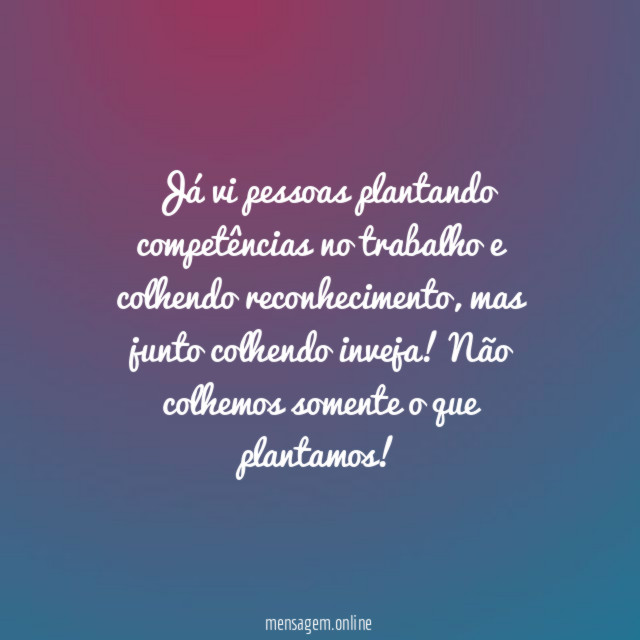 Já vi pessoas plantando competências no trabalho e colhendo reconhecimento