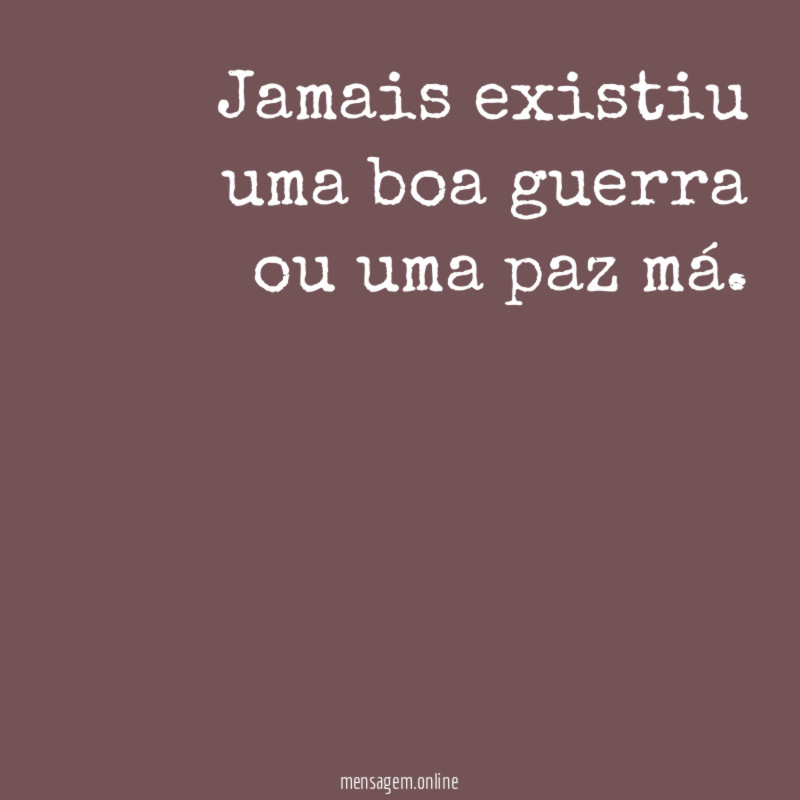 Jamais existiu uma boa guerra ou uma paz má
