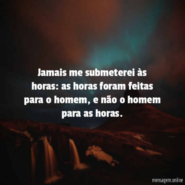 Jamais me submeterei às horas