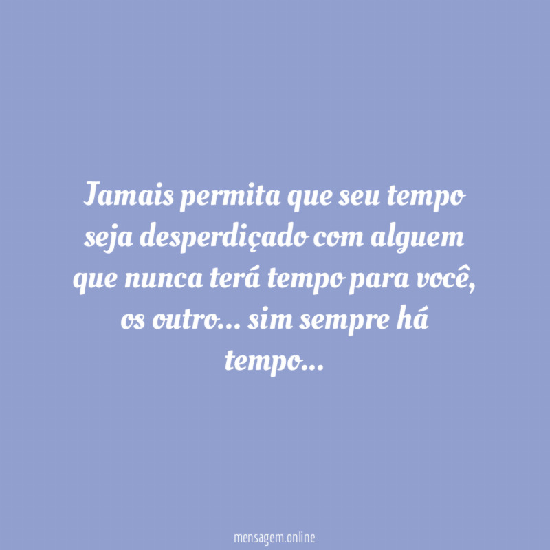 Jamais permita que seu tempo seja desperdiçado com
