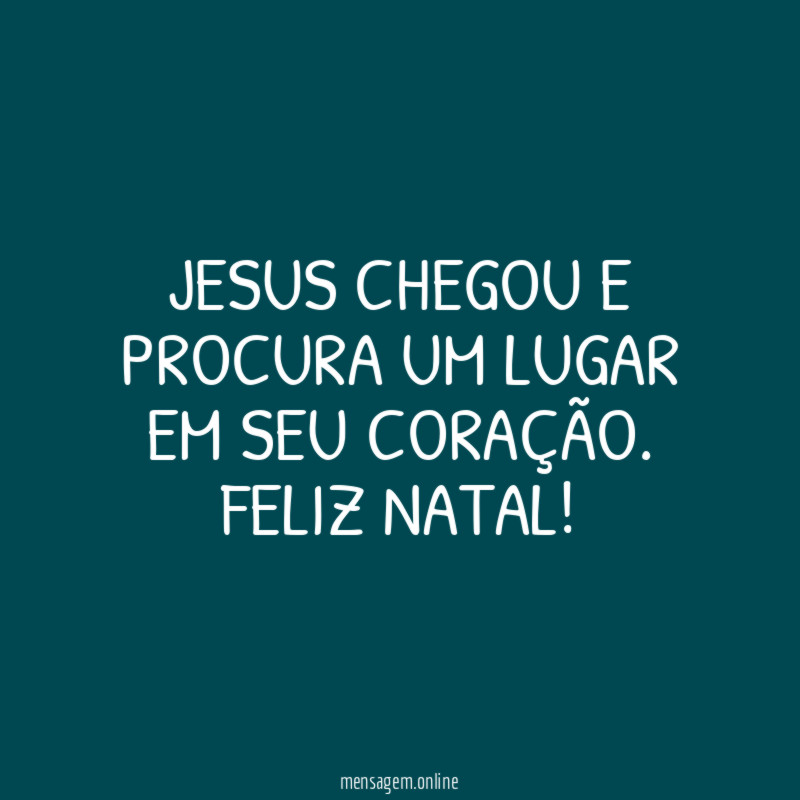 Jesus chegou e procura um lugar em seu coração