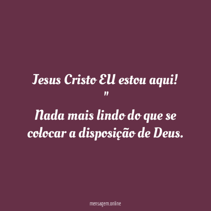 "Jesus Cristo EU estou aqui!"