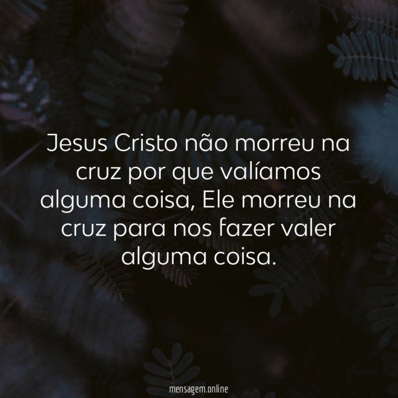 Jesus Cristo não morreu na cruz por que