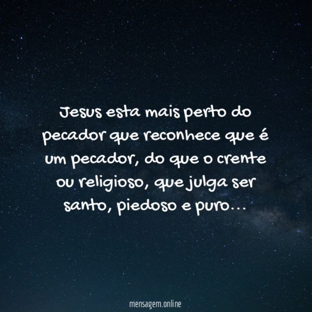 Jesus esta mais perto do pecador que reconhece que é um pecador