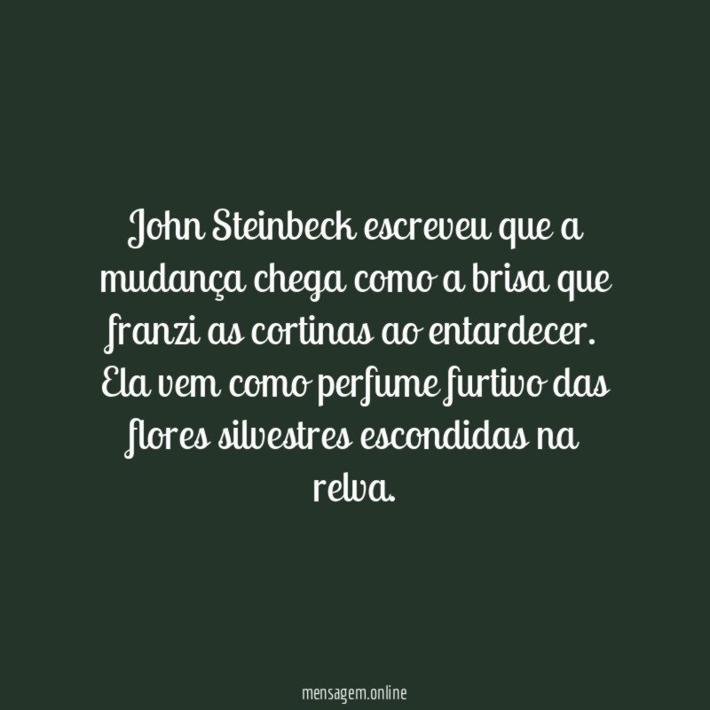 John Steinbeck escreveu que a mudança chega como