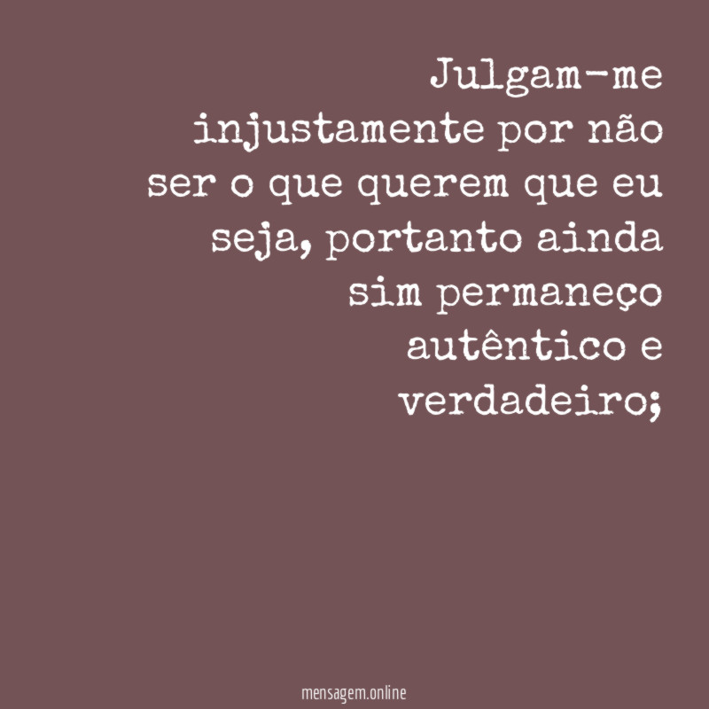 Julgam-me injustamente por não ser o que querem que eu seja
