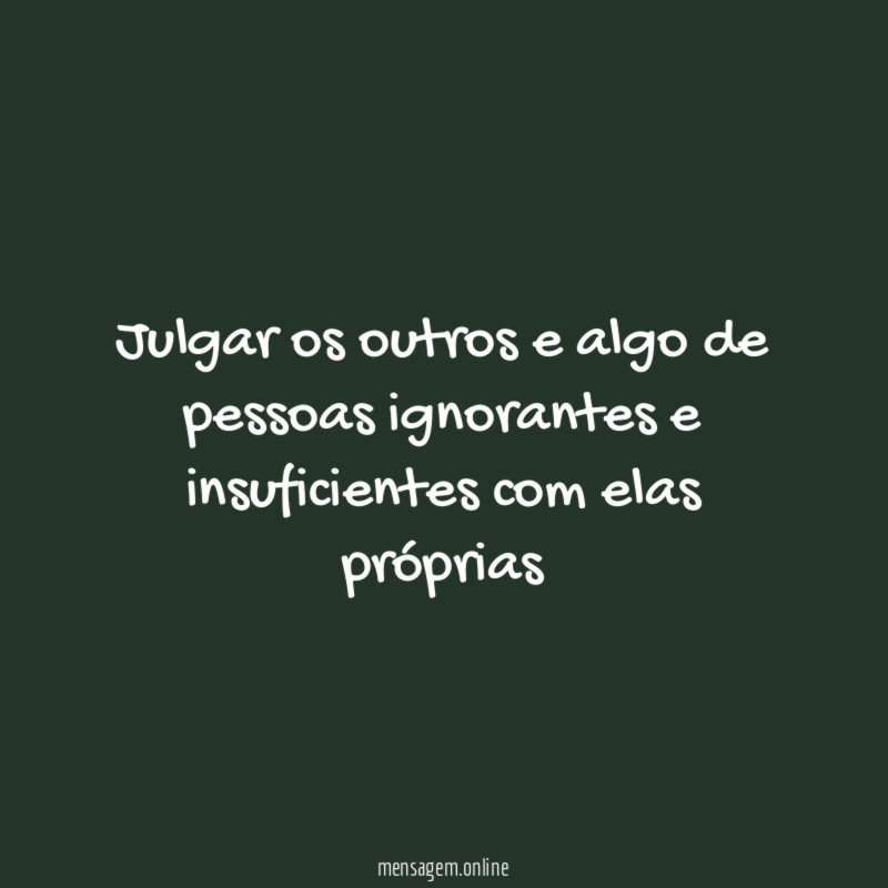 Julgar os outros e algo de pessoas ignorantes