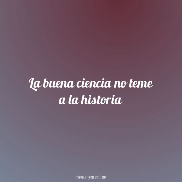 La buena ciencia no teme a la historia