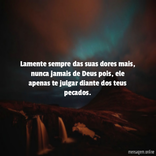 lamente sempre das suas dores mais