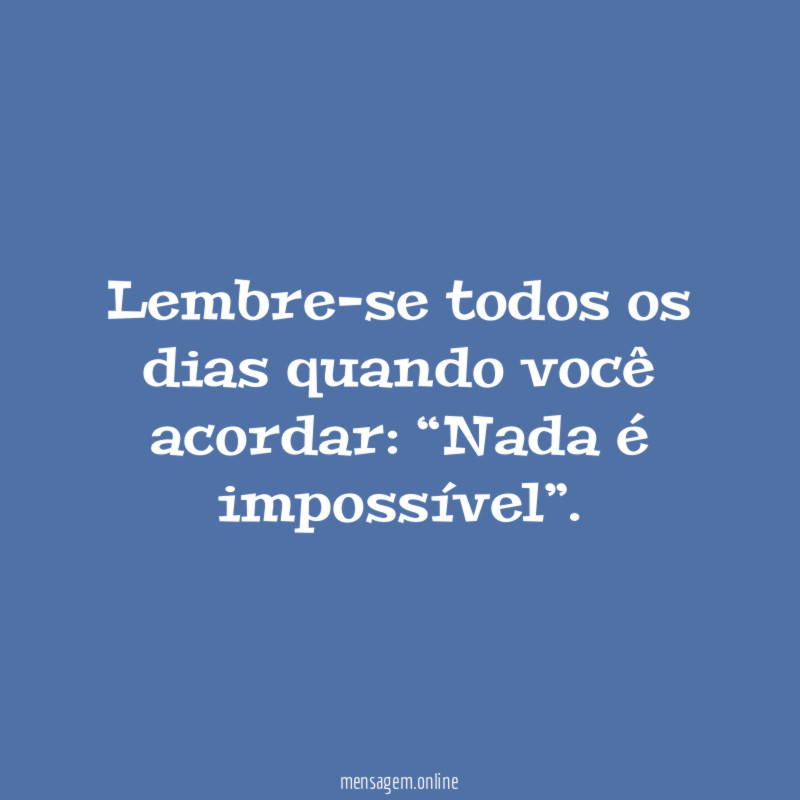 Lembre-se todos os dias quando você acordar