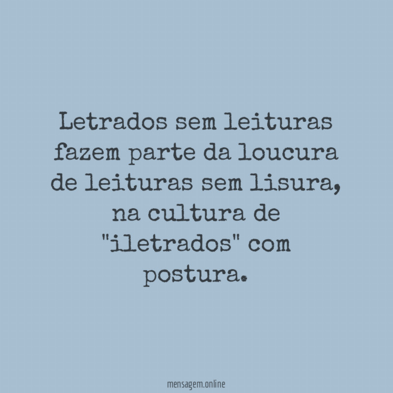 Letrados sem leituras fazem parte da loucura de leituras sem lisura
