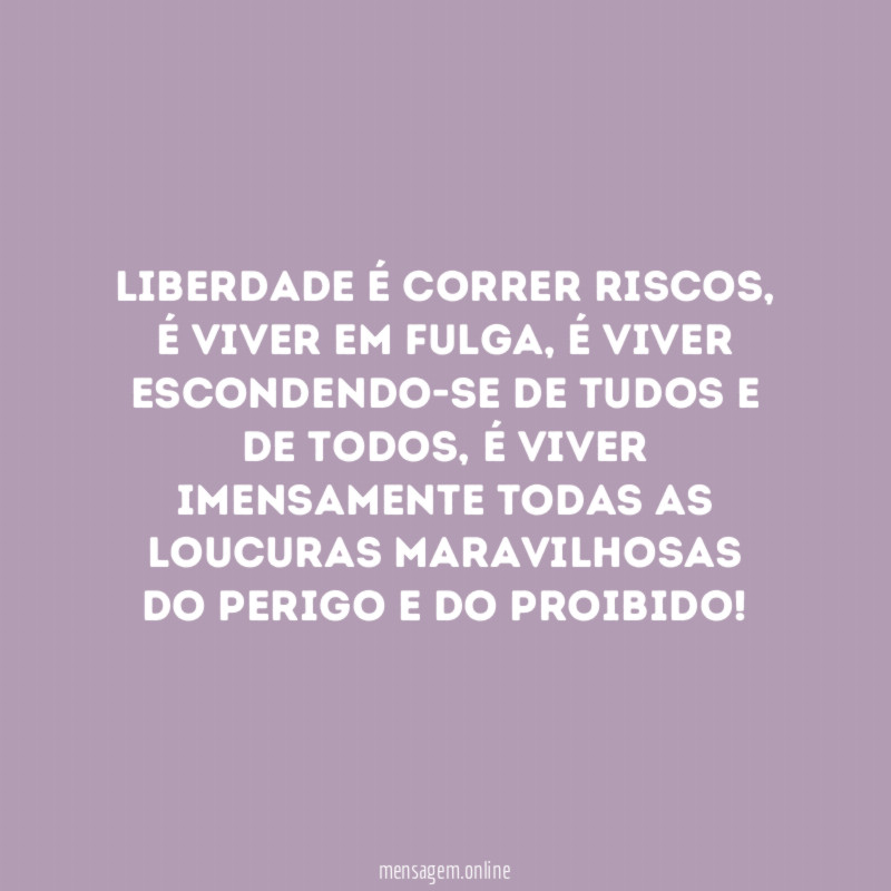 Liberdade é correr riscos