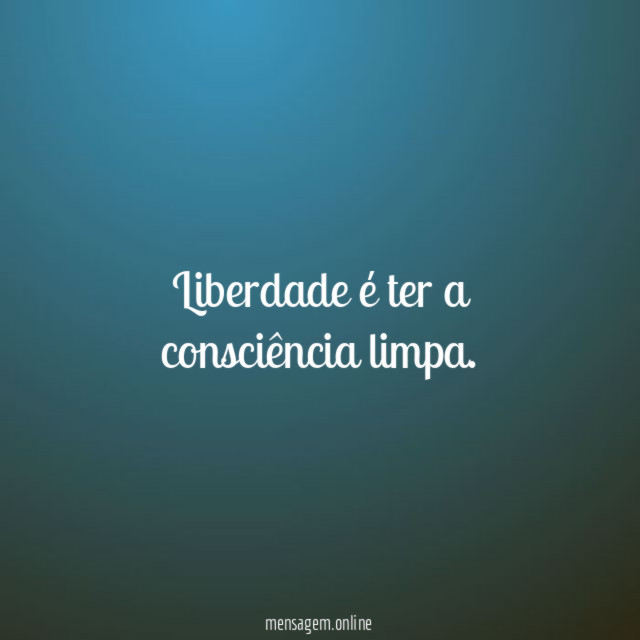 Liberdade é ter a consciência limpa