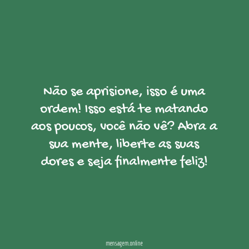 Liberte suas dores e seja feliz!
