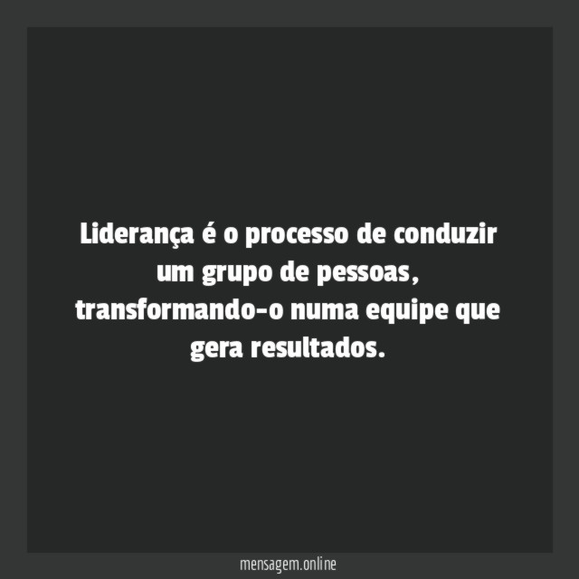 Liderança é o processo de conduzir um grupo de pessoas