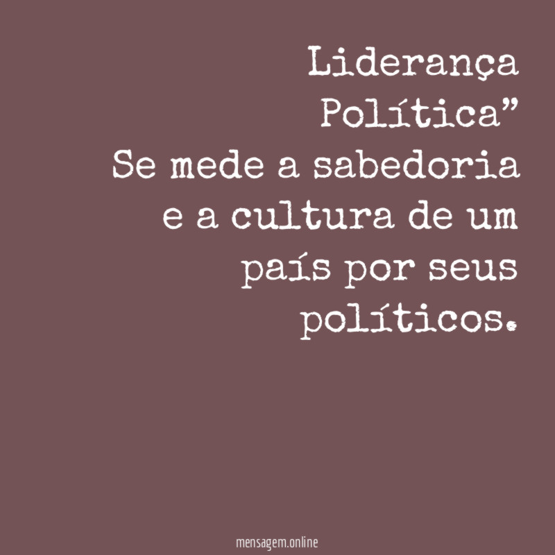 Liderança Política” Se mede a sabedoria e a cultura