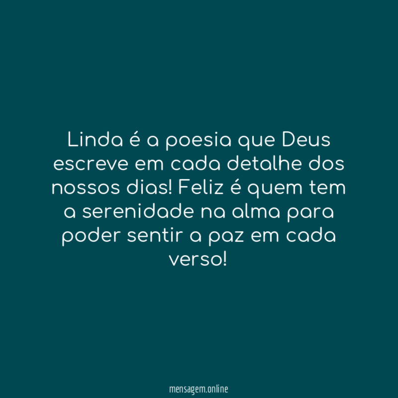 Linda é a poesia que Deus escreve em cada detalhe dos nossos dias